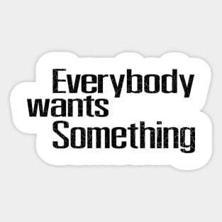 Everybody wants something Sticker